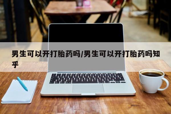 卖打胎药的微信堕胎药联系方式.男生可以开打胎药吗/男生可以开打胎药吗知乎