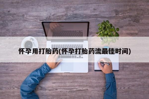 卖打胎药的微信堕胎药联系方式.怀孕用打胎药(怀孕打胎药流最佳时间)