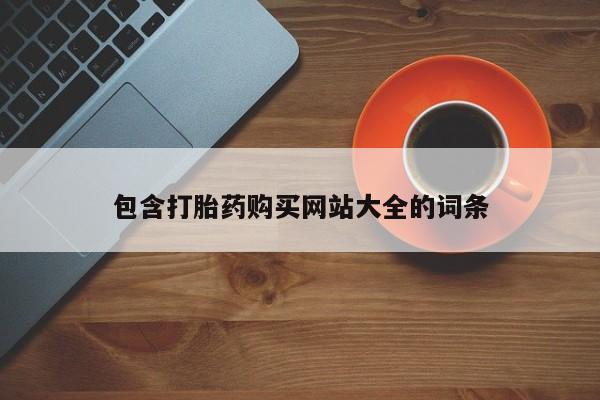 卖打胎药的微信堕胎药联系方式.包含打胎药购买网站大全的词条