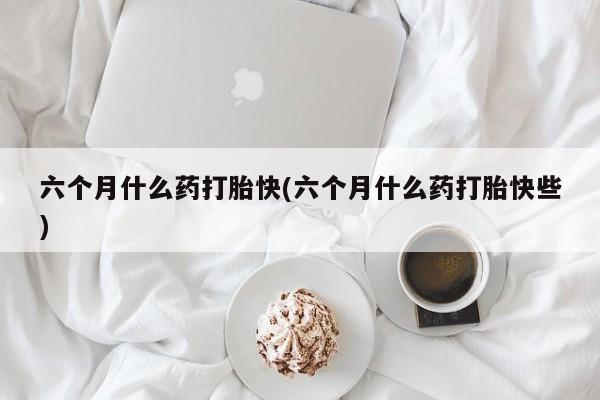 卖打胎药的微信堕胎药联系方式.六个月什么药打胎快(六个月什么药打胎快些)