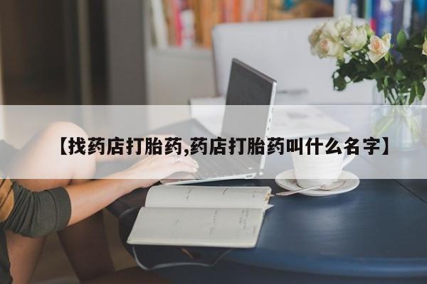 卖打胎药的微信堕胎药联系方式.【找药店打胎药,药店打胎药叫什么名字】