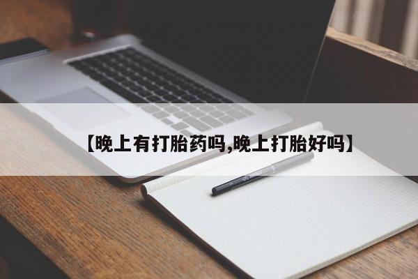 卖打胎药的微信堕胎药联系方式.【晚上有打胎药吗,晚上打胎好吗】